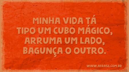 Minha vida tá tipo um cubo mágico, arruma um lado, bagunça o outro.