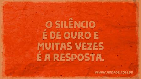 O silêncio é de ouro e muitas vezes é a resposta.