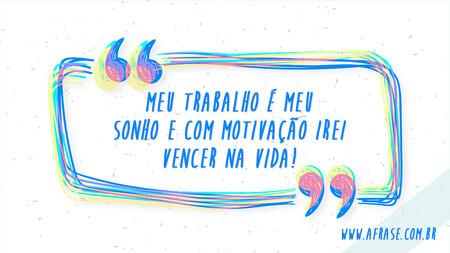 Meu trabalho é meu sonho e com motivação irei vencer na vida!