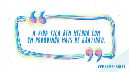 A vida fica bem melhor com um pouquinho mais de gratidão.