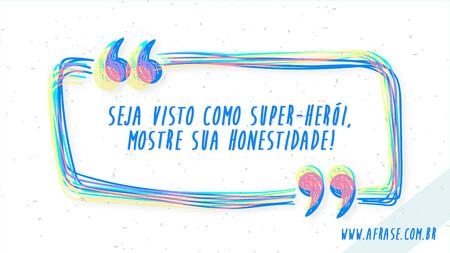 Seja visto como super-herói, mostre sua honestidade!