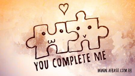 You complete me.