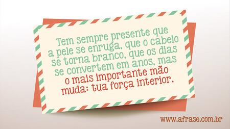 Tem sempre presente que a pele se enruga, que o cabelo se torna branco, que os dias se convertem em anos, mas o mais importante mão muda: tua força interior.