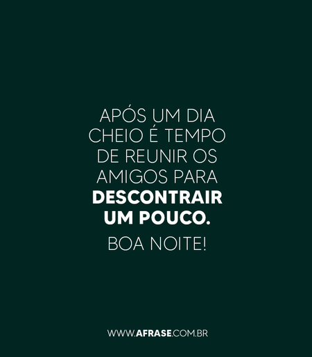Após um dia cheio é tempo de reunir os amigos para descontrair um pouco.
Boa noite!