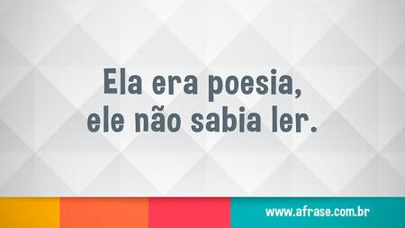Ela era poesia, ele não sabia ler.