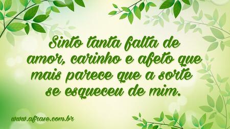 Sinto tanta falta de amor, carinho e afeto que mais parece que a sorte se esqueceu de mim.