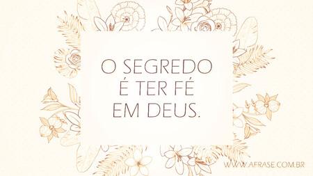 O segredo é ter fé em Deus.