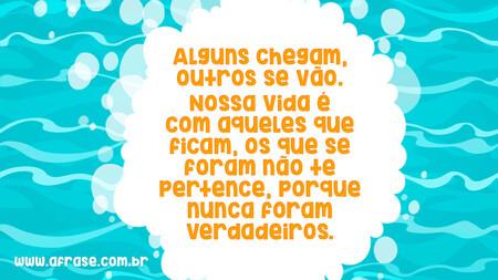 Alguns chegam, outros se vão.
Nossa vida é com aqueles que ficam, os que se foram não te pertence, porque nunca foram verdadeiros.