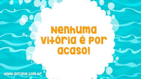 Nenhuma vitória é por acaso!