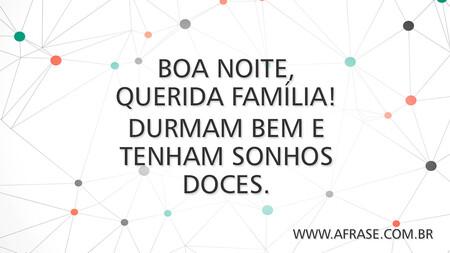 Boa noite, querida família!
Durmam bem e tenham sonhos doces.