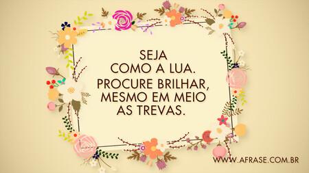 Seja como a lua.
Procure brilhar, mesmo em meio as trevas. 