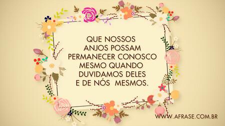 Que nossos anjos possam permanecer conosco mesmo quando duvidamos deles e de nós mesmos.