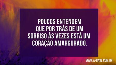 Poucos entendem que por trás de um sorriso às vezes está um coração amargurado.
