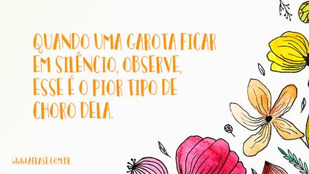 Quando uma garota ficar em silêncio, observe, esse é o pior tipo de choro dela.