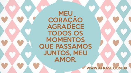 Meu coração agradece todos os momentos que passamos juntos, meu amor.