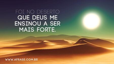Foi no deserto que Deus me ensinou a ser mais forte.