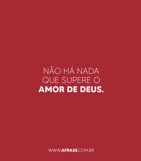 Não há nada que supere o amor de Deus.