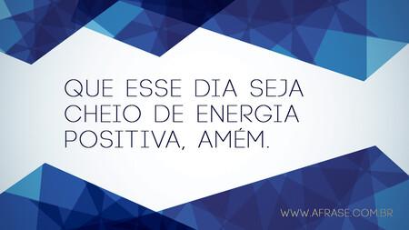Que esse dia seja cheio de energia positiva, amém.