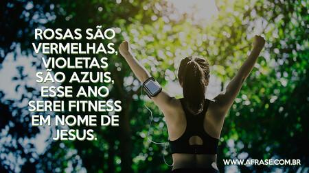 Rosas são vermelhas, violetas são azuis, esse ano serei fitness em nome de Jesus.