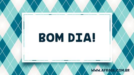 Bom Dia!