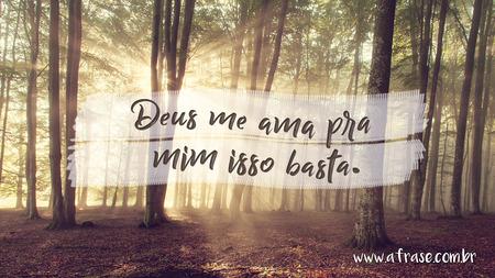 Deus me ama pra mim isso basta.