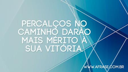 Percalços no caminho darão mais mérito à sua vitória.
