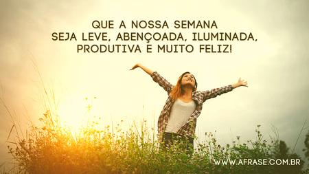 Que a nossa semana seja leve, abençoada, iluminada, produtiva e muito feliz!