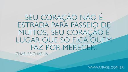 Seu coração não é estrada para passeio de muitos, seu coração é lugar que só fica quem faz por merecer.