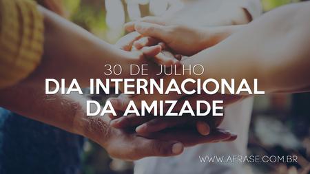 30 de Julho
Dia Internacional da Amizade