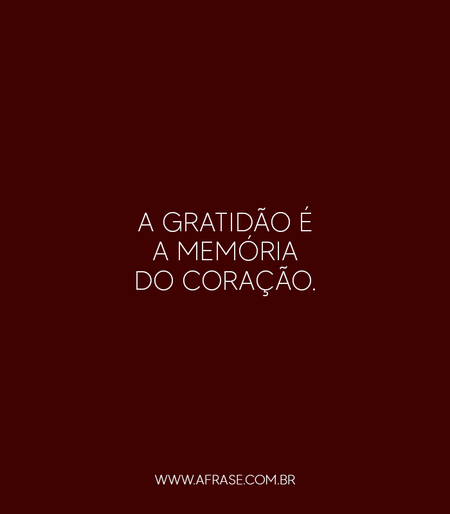 A gratidão é a memória do coração.