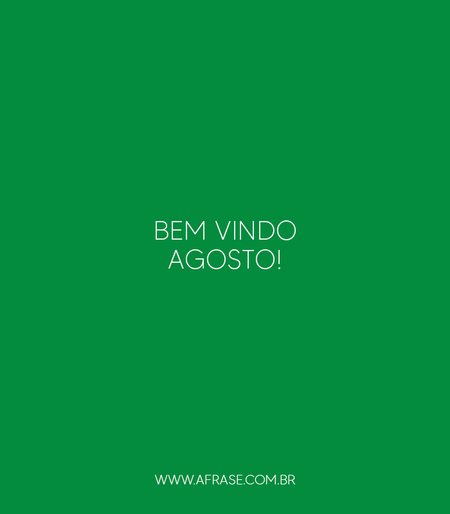 Bem vindo Agosto!