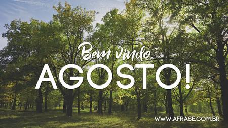 Bem vindo Agosto!