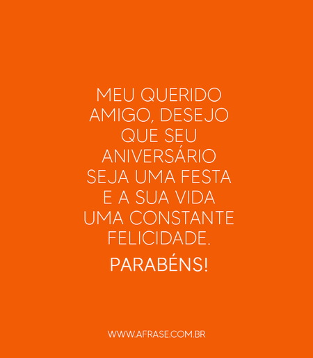 Meu querido amigo, desejo que seu aniversário seja uma festa e a sua vida uma constante felicidade.
Parabéns!