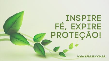 Inspire fé, expire proteção!