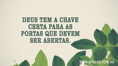 Deus tem a chave certa para as portas que devem ser abertas.