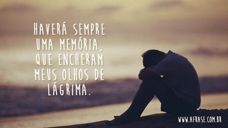 Haverá sempre uma memória, que encheram meus olhos de lágrima.