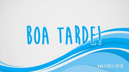 Boa Tarde!
