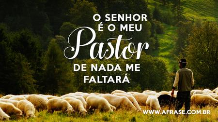 O senhor é meu pastor e nada me faltará.