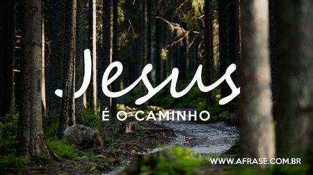 Jesus é o caminho.