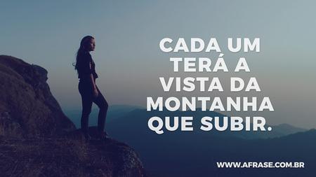 Cada um terá a vista da montanha que subir.