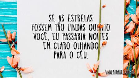 Se as estrelas fossem tão lindas quanto você, eu passaria noites em claro olhando para o céu.