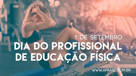 1 de Setembro
Dia do Profissional de Educação Física