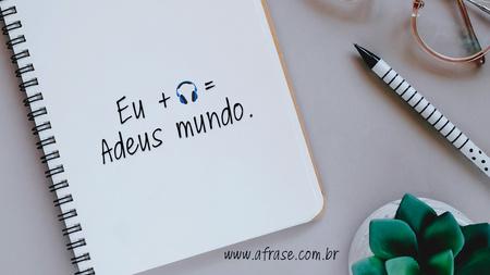 Eu + 🎧 = Adeus mundo.