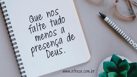 Que nos falte tudo menos a presença de Deus.