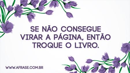 Se não consegue virar a página, então troque o livro.