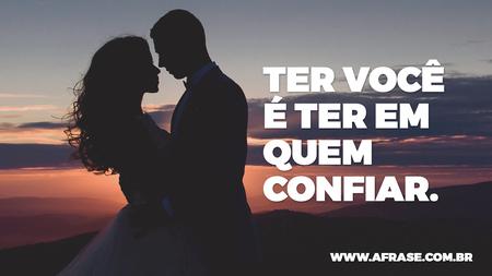 Ter você é ter em quem confiar.