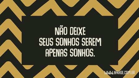 Não deixe seus sonhos serem apenas sonhos.