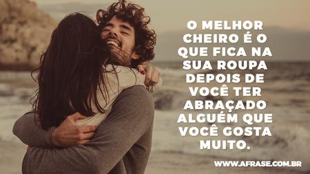 O melhor cheiro é o que fica na sua roupa depois de você ter abraçado alguém que você gosta muito.