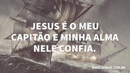 Jesus é o meu capitão e minha alma nele confia.