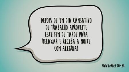 Depois de um dia cansativo de trabalho aproveite este fim de tarde para relaxar e receba a noite com alegria!